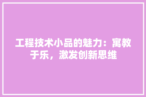 工程技术小品的魅力：寓教于乐，激发创新思维 现代风格装饰