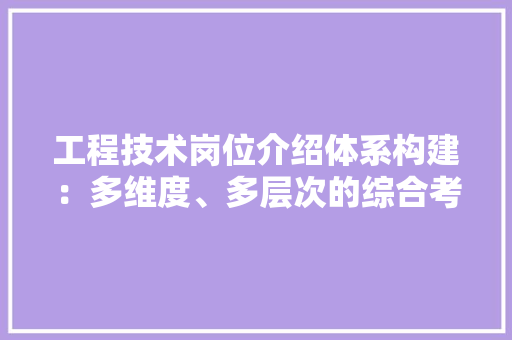 工程技术岗位介绍体系构建：多维度、多层次的综合考量 现代风格装饰