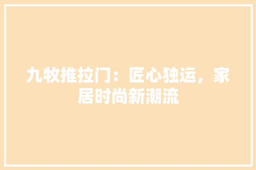 九牧推拉门：匠心独运，家居时尚新潮流