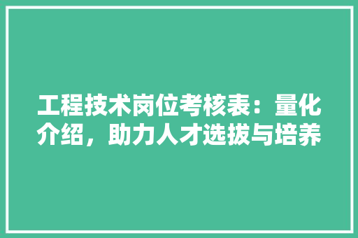 工程技术岗位考核表：量化介绍，助力人才选拔与培养