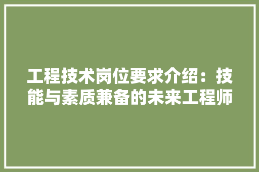 工程技术岗位要求介绍：技能与素质兼备的未来工程师 现代风格装饰