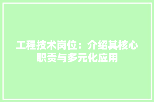工程技术岗位：介绍其核心职责与多元化应用 现代风格装饰