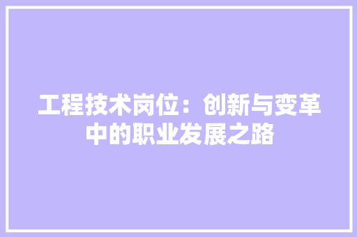 工程技术岗位：创新与变革中的职业发展之路 现代风格装饰