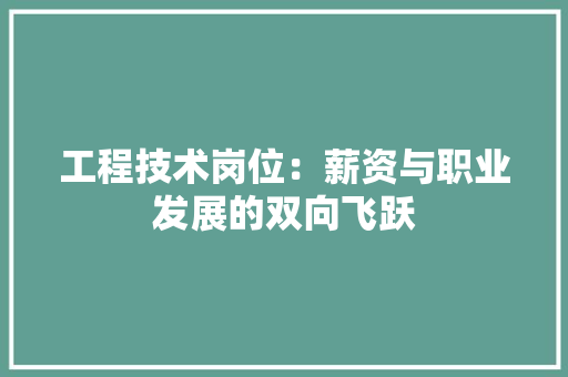 工程技术岗位：薪资与职业发展的双向飞跃