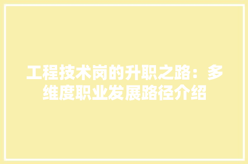 工程技术岗的升职之路：多维度职业发展路径介绍 现代风格装饰