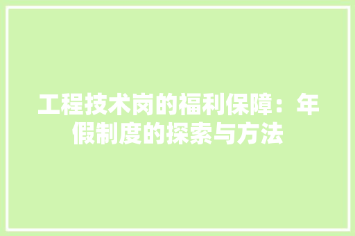 工程技术岗的福利保障：年假制度的探索与方法 现代风格装饰