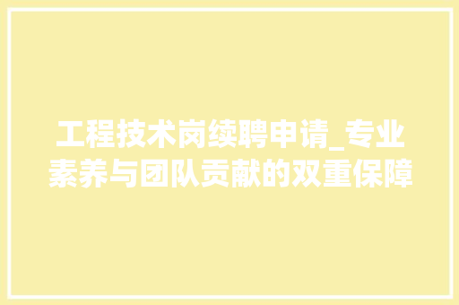 工程技术岗续聘申请_专业素养与团队贡献的双重保障