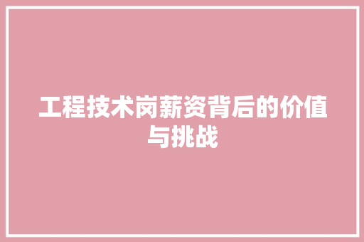 工程技术岗薪资背后的价值与挑战