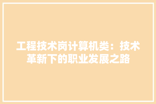 工程技术岗计算机类：技术革新下的职业发展之路 现代风格装饰