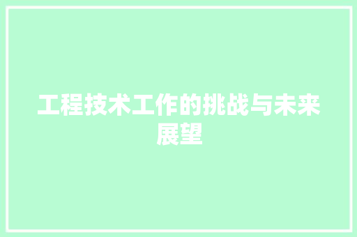 工程技术工作的挑战与未来展望 现代风格装饰
