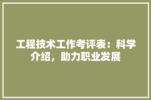 工程技术工作考评表：科学介绍，助力职业发展 现代风格装饰