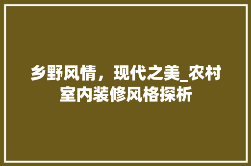 乡野风情，现代之美_农村室内装修风格探析 家居装修