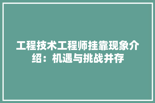 工程技术工程师挂靠现象介绍：机遇与挑战并存 现代风格装饰