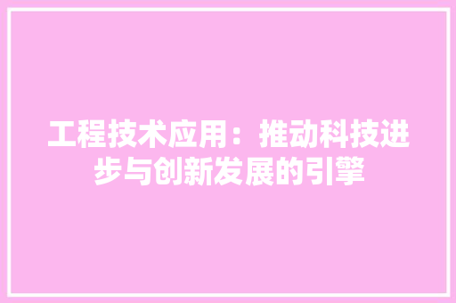 工程技术应用：推动科技进步与创新发展的引擎 现代风格装饰