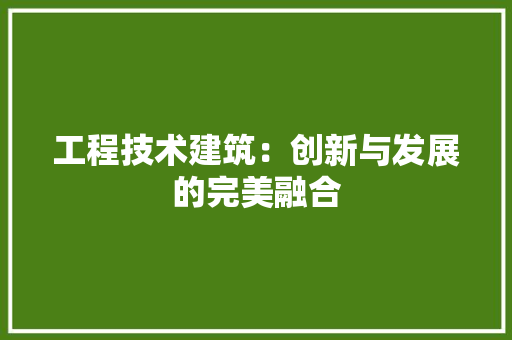 工程技术建筑：创新与发展的完美融合 现代风格装饰