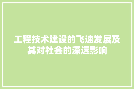 工程技术建设的飞速发展及其对社会的深远影响 现代风格装饰