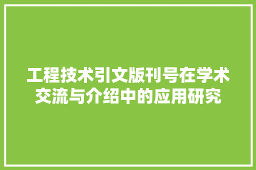工程技术引文版刊号在学术交流与介绍中的应用研究 现代风格装饰