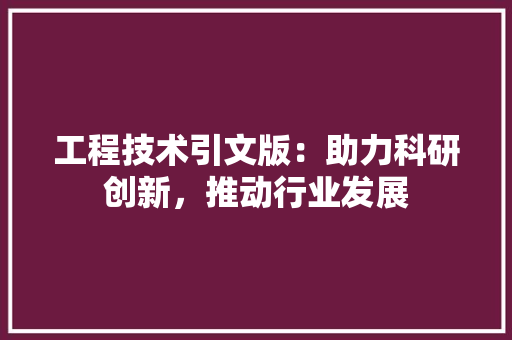 工程技术引文版：助力科研创新，推动行业发展 现代风格装饰