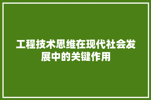 工程技术思维在现代社会发展中的关键作用 现代风格装饰