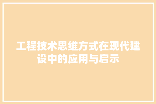 工程技术思维方式在现代建设中的应用与启示 现代风格装饰
