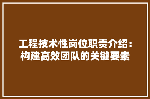 工程技术性岗位职责介绍：构建高效团队的关键要素