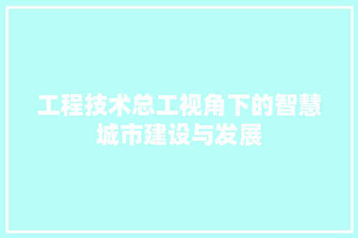 工程技术总工视角下的智慧城市建设与发展 现代风格装饰