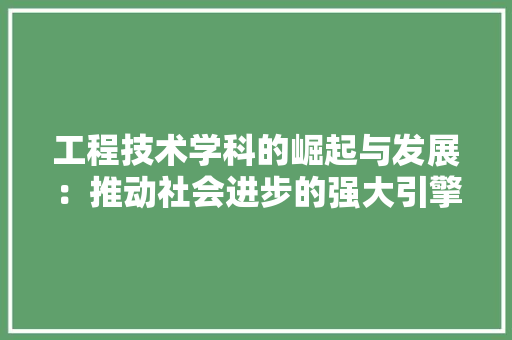 工程技术学科的崛起与发展：推动社会进步的强大引擎 现代风格装饰