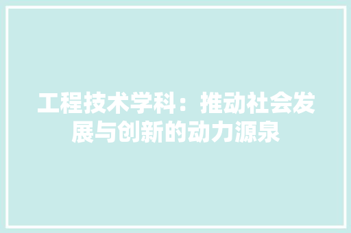 工程技术学科：推动社会发展与创新的动力源泉