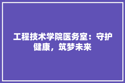 工程技术学院医务室：守护健康，筑梦未来 现代风格装饰