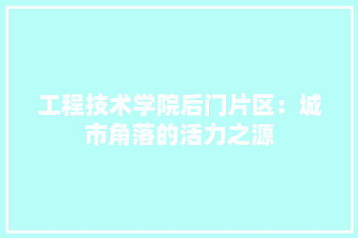 工程技术学院后门片区：城市角落的活力之源