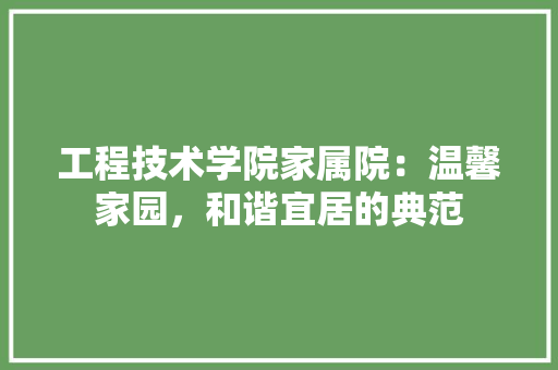工程技术学院家属院：温馨家园，和谐宜居的典范 现代风格装饰