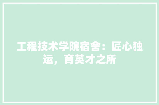 工程技术学院宿舍：匠心独运，育英才之所 现代风格装饰
