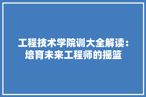 工程技术学院训大全解读：培育未来工程师的摇篮