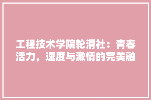 工程技术学院轮滑社：青春活力，速度与激情的完美融合