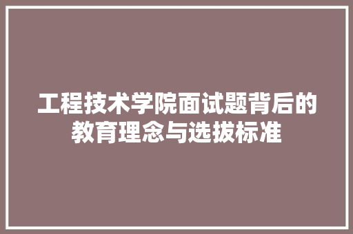 工程技术学院面试题背后的教育理念与选拔标准 现代风格装饰
