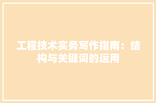 工程技术实务写作指南：结构与关键词的运用 现代风格装饰