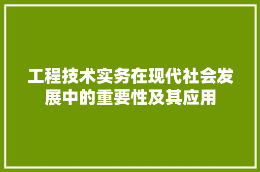 工程技术实务在现代社会发展中的重要性及其应用 现代风格装饰