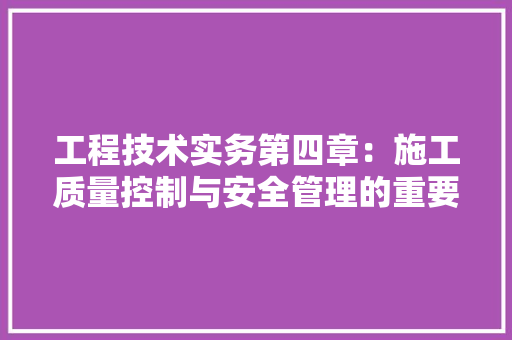 工程技术实务第四章：施工质量控制与安全管理的重要性及实施步骤 现代风格装饰