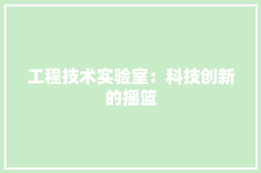 工程技术实验室：科技创新的摇篮 现代风格装饰