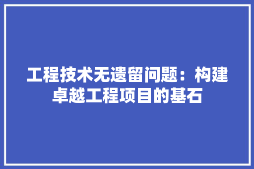 工程技术无遗留问题：构建卓越工程项目的基石 现代风格装饰