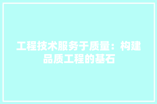 工程技术服务于质量：构建品质工程的基石 现代风格装饰
