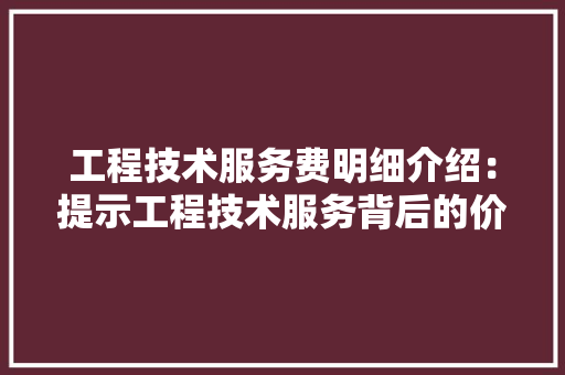 工程技术服务费明细介绍：提示工程技术服务背后的价值 现代风格装饰
