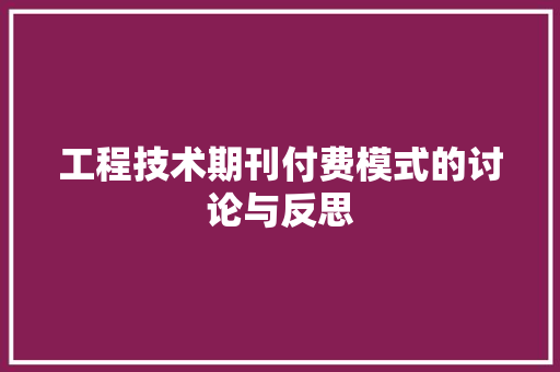 工程技术期刊付费模式的讨论与反思 现代风格装饰