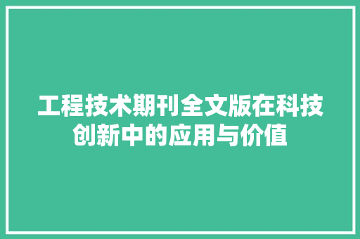 工程技术期刊全文版在科技创新中的应用与价值 现代风格装饰