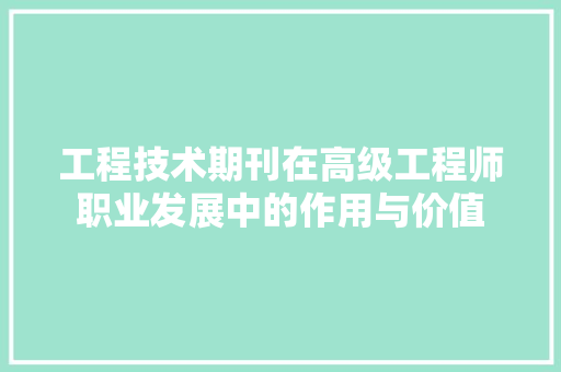 工程技术期刊在高级工程师职业发展中的作用与价值 现代风格装饰