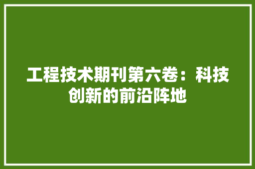 工程技术期刊第六卷：科技创新的前沿阵地 现代风格装饰