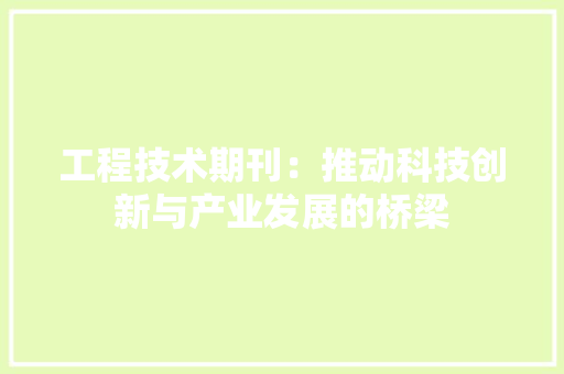 工程技术期刊：推动科技创新与产业发展的桥梁 现代风格装饰
