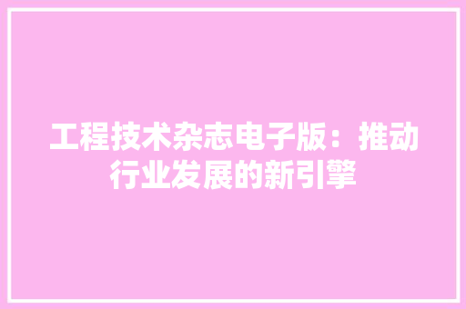 工程技术杂志电子版：推动行业发展的新引擎 现代风格装饰