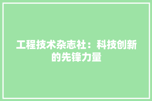 工程技术杂志社：科技创新的先锋力量 现代风格装饰