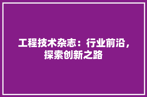 工程技术杂志：行业前沿，探索创新之路